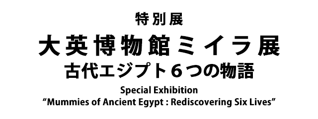 大英博物館ミイラ展　古代エジプト６つの物語 オンラインチケット