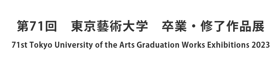Tokyo University of the Arts Graduation Works Exhibitions 2023